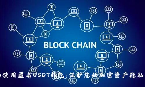 如何选择和使用匿名USDT钱包：保护您的加密资产隐私的终极指南