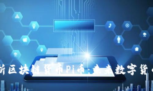 全面解析区块链货币Pi币：未来数字货币的新星