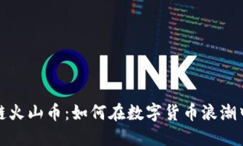 抖音区块链火山币：如何在数字货币浪潮中获得成功