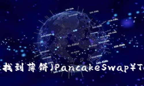 如何在TP钱包中找到薄饼（PancakeSwap）Token的详细指南