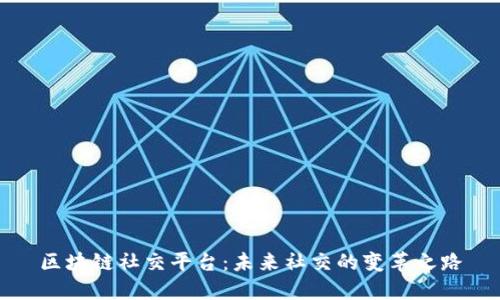 区块链社交平台:未来社交的变革之路