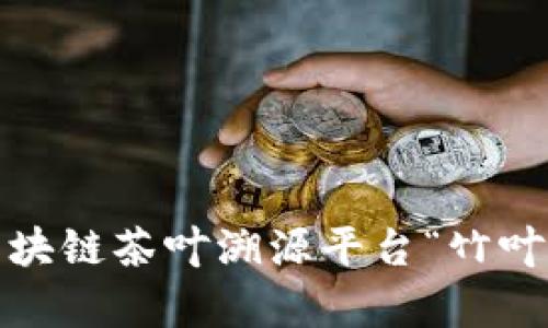 革新传统：区块链茶叶溯源平台“竹叶青”解决方案