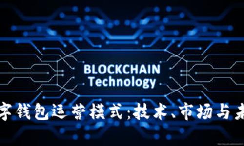 全面解析数字钱包运营模式:技术、市场与未来发展趋势