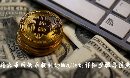 如何将火币网的币提到tpWallet：详细步骤与注意事项