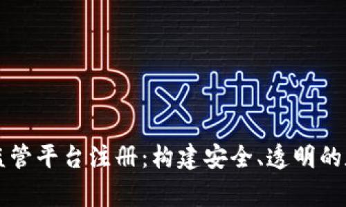 国家区块链监管平台注册：构建安全、透明的数字经济未来