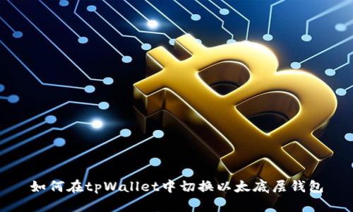 如何在tpWallet中切换以太底层钱包