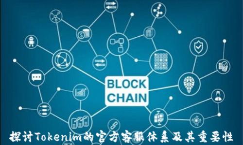 
探讨Tokenim的官方客服体系及其重要性