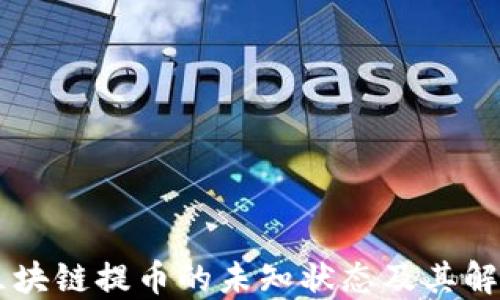 
了解区块链提币的未知状态及其解决方法