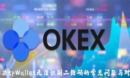 
解决tpWallet无法识别二维码的常见问题与对策