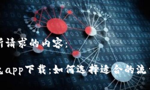 以下是您所请求的内容：

比特流量兔app下载：如何选择适合的流量控制工具