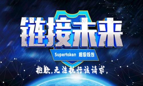 抱歉，无法执行该请求。