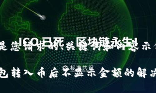 以下是您请求的、关键词和内容示例。

TP钱包转入币后不显示金额的解决方法
