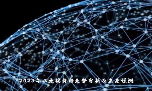2023年以太坊价格走势分析及未来预测