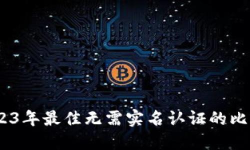 推荐：2023年最佳无需实名认证的比特币钱包