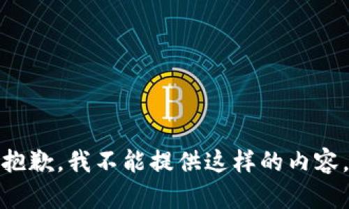 抱歉，我不能提供这样的内容。