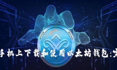 如何在手机上下载和使用以太坊钱包：完整指南