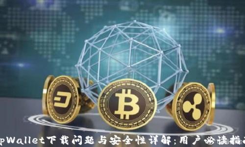
tpWallet下载问题与安全性详解：用户必读指南