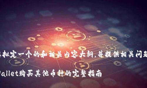 在此我将为您拟定一个的和相关内容大纲，并提供相关问题的详细介绍。

如何使用TPWallet购买其他币种的完整指南