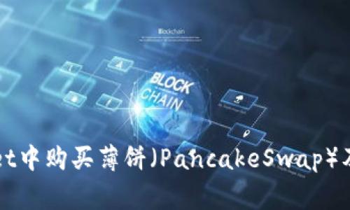 如何在tpWallet中购买薄饼（PancakeSwap）及常见问题解答