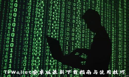   
TPWallet安卓版最新下载指南与使用技巧