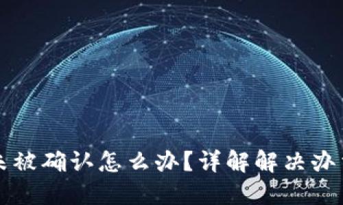 区块链交易未被确认怎么办？详解解决办法与应对策略