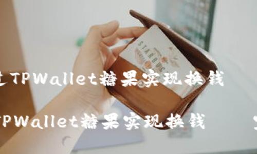 : 如何通过TPWallet糖果实现换钱 – 完整指南

如何通过TPWallet糖果实现换钱 – 完整指南