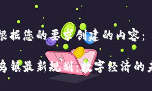 以下是根据您的要求创建的内容：

区块链乌镇最新规划：数字经济的未来之路