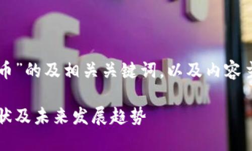 下面是针对“深圳市区块链虚拟币”的及相关关键词，以及内容主体大纲和相关问题的详细介绍。

深圳市区块链与虚拟币：市场现状及未来发展趋势
