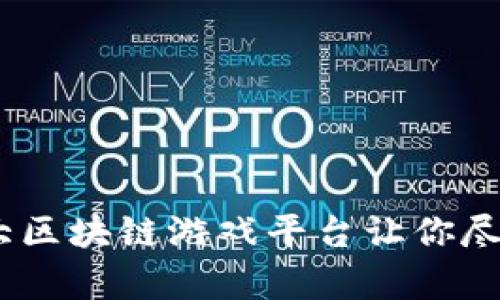 探索前沿科技：十大区块链游戏平台让你尽享游戏乐趣与收益