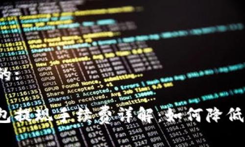 思考一个的:

比特币钱包提现手续费详解：如何降低提现成本？