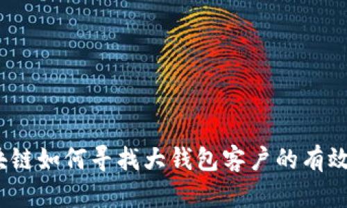 区块链如何寻找大钱包客户的有效策略
