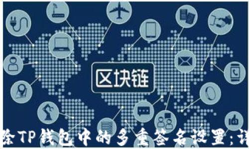如何解除TP钱包中的多重签名设置:详细指南