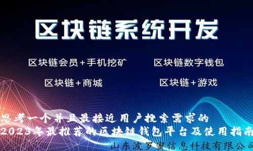 思考一个并且最接近用户搜索需求的  
2023年最推荐的区块链钱包平台及使用指南