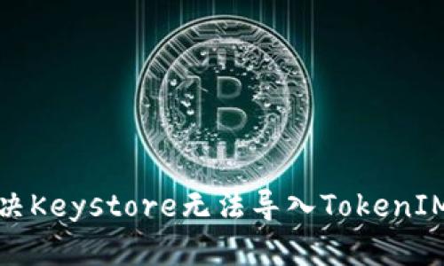 如何解决Keystore无法导入TokenIM的问题