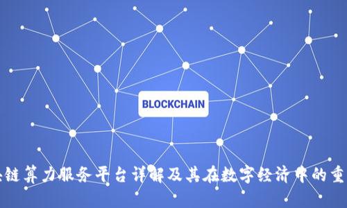 区块链算力服务平台详解及其在数字经济中的重要性