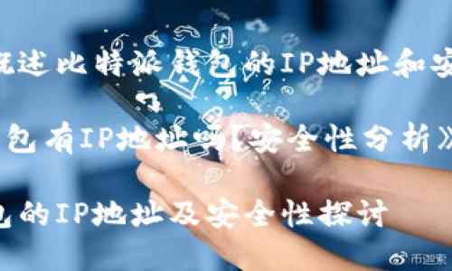 以下内容概述比特派钱包的IP地址和安全性问题。

《比特派钱包有IP地址吗？安全性分析》

比特派钱包的IP地址及安全性探讨