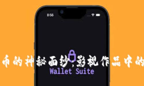 揭开加密货币的神秘面纱：影视作品中的真实与虚构