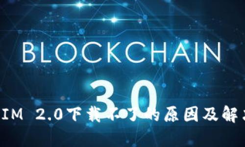 TokenIM 2.0下载不了的原因及解决方案