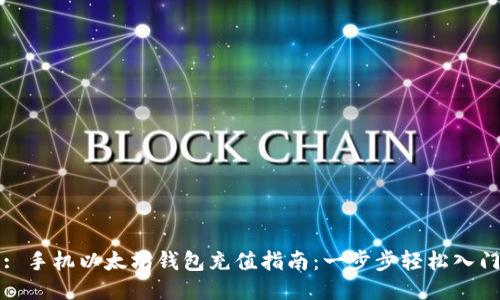 : 手机以太坊钱包充值指南：一步步轻松入门
