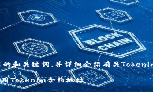 在这个问题上，我将为您构建一个符合标准的和关键词，并详细介绍有关Tokenim钱包和合约地址的信息。以下是相关内容：

Tokenim钱包合约地址介绍：如何找到和使用Tokenim合约地址
