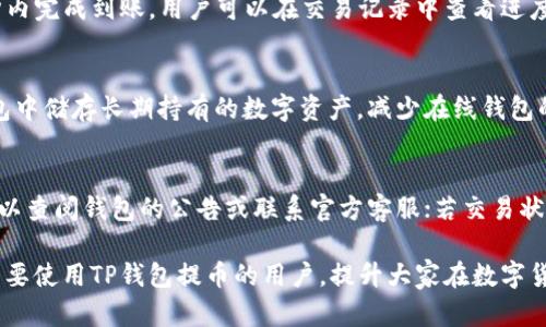   在电脑上如何使用TP钱包提币的详细指南 / 
 guanjianci TP钱包, 提币, 电脑操作 /guanjianci 

在数字加密货币的时代，TP钱包作为一款多功能数字资产管理工具，越来越受到用户的青睐。尤其是在提币（将数字资产从交易所或其他钱包转移到TP钱包里）方面，由于其便捷性，许多用户选择通过电脑来完成这项操作。本文将详细介绍如何在电脑上使用TP钱包进行提币，帮助初学者和有经验的用户更好地管理自己的数字资产。

一、TP钱包简介
TP钱包是全球知名的数字货币钱包之一，支持多种加密货币，包括比特币、以太坊及其代币等。它的设计旨在提供安全、便捷的数字资产管理体验。TP钱包的核心功能包括资产存储、交易、提币和兑换等，用户可以通过钱包中的功能轻松管理自己的数字资产。

TP钱包的优势在于其简洁的用户界面和强大的安全机制。用户可以通过私钥和助记词保管自己的资产，这样即便在网络环境不安全的情况下，也能有效保护自己的数字资产不被盗用。此外，TP钱包提供多层次的安全验证，包括指纹识别和面部识别等，进一步增强了用户的账户安全。

二、使用TP钱包提币的步骤
在进行提币操作之前，用户需确认自己已经完成了TP钱包的下载和安装，并成功创建了一个钱包账户。接下来，我们将分步骤介绍在电脑上提币的操作流程。

h41. 登录TP钱包/h4
打开TP钱包客户端，输入你的钱包地址和密码进行登录。如果你没有注册账户，可以选择创建一个新账户。注册时需要妥善保存好助记词，以备将来找回账户使用。

h42. 选择提币功能/h4
登录成功后，点击主界面中的“提币”选项。这里会展示你所有支持提币的加密货币。选择你想要提取的币种，点击进入提币界面。

h43. 输入提币信息/h4
在提币页面中，用户需要填写提币地址、提币金额等信息。提币地址通常是交易所或另一钱包的地址，请务必确保输入准确，因为一旦发出后无法追回。随后，用户还需确认填写的提币数量是否在钱包可用余额之内。

h44. 确认并提交提币申请/h4
确认所有信息无误后，点击“确认”提交提币申请。系统通常会要求你进行二次确认，这一步主要是为了确保交易的安全性和准确性。在输入二次验证信息后，点击提交。

h45. 等待提币审核/h4
提币申请提交后，需等待系统审核。一般情况下，审核时间会比较短，大约10-30分钟。但在网络繁忙的情况下，可能会有延迟，请耐心等待。同时，在此期间可以随时在钱包中查看提币状态。

h46. 提币成功的确认/h4
审核通过后，你的提币将会被处理。你可以在TP钱包的交易记录中查看这笔交易的状态。同时，你也可以登录到提币地址对应的账户中，确认是否到账。

三、提币过程中的注意事项
虽然提币操作相对简单，但在过程中还是有许多需要注意的事项。以下是一些重要的安全和操作建议：

h41. 确认提币地址/h4
提币时输入的地址有可能因为手误而出现错误，因此在每次提币操作中都应仔细确认提币地址的准确性。建议将需要提币的地址复制到剪贴板中，粘贴到钱包中，而不要手动输入。

h42. 检查网络状态/h4
提币过程中的网络状态非常重要，建议在稳定的网络环境下进行操作，以免在重要阶段因网络问题导致操作失败或者信息丢失。

h43. 注意提币限额/h4
不同的交易所和钱包对提币都有相应的限额，因此在提币之前，建议先确认一下相关规定，以免出现超出限制的情况。

h44. 使用安全的设备/h4
为了保障个人资产的安全，建议在个人电脑上进行提币操作，不要使用公用电脑或不可靠的网络环境，以免遭受黑客攻击或信息泄露的风险。

四、常见问题解答
h41. 提币失败的原因及解决办法是什么？/h4
提币失败的原因有多种，可能是网络问题、提币地址错误、提币限额超额等。对于网络问题，可以尝试重新连接网络或使用稳定的网络；对于提币地址错误，则需确认正确性；而提币限额的情况，用户则需查看相关手续费和限制。

h42. 提币后的到账时间一般多久？/h4
提币到账时间因不同的加密货币和交易平台而异，通常比特币的提币时间在10分钟到1小时之间，而以太坊由于区块确认时间短，通常在5分钟内完成到账。用户可以在交易记录中查看进度，若超过预期时间可联系相关客服了解原因。

h43. 如何保障提币的安全性？/h4
确保提币安全性的关键在于使用安全的存储方式。为加密货币设置强密码，启用双重认证，并定期检查账户的登录活动。此外，用户最好在冷钱包中储存长期持有的数字资产，减少在线钱包的使用。定期备份助记词，确保资产可以有效恢复。

h44. TP钱包有哪些常见问题及解决方法？/h4
TP钱包常见的问题包括无法登录、提币失败、交易状态不更新等。对于无法登录的用户，建议检查输入的用户名和密码是否正确；若提币失败，可以查阅钱包的公告或联系官方客服；若交易状态不更新，可能是网络延迟或交易拥堵，通常可稍后再查看。

总之，TP钱包的提币操作相对简单便捷，但仍需要用户在操作过程中格外注意安全和准确性，以有效管理自己的数字资产。希望本文能帮助到需要使用TP钱包提币的用户，提升大家在数字货币世界的交易体验。