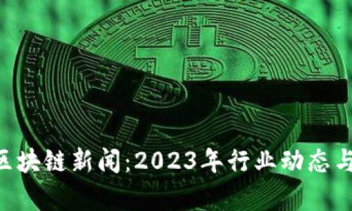 最新CPC区块链新闻：2023年行业动态与趋势分析