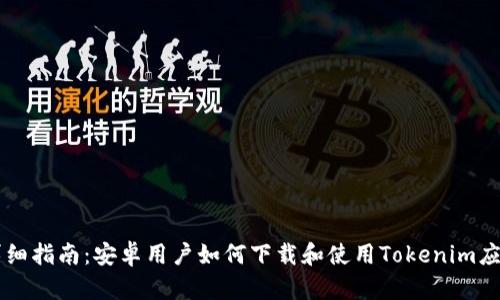 详细指南：安卓用户如何下载和使用Tokenim应用
