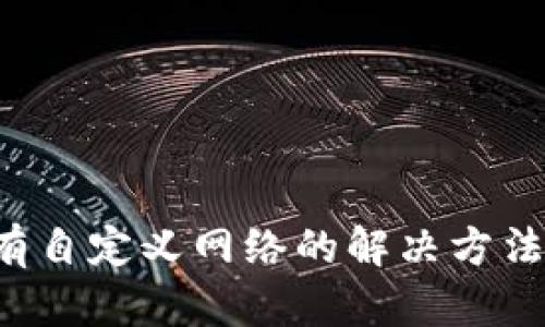  TP钱包没有自定义网络的解决方法与使用指南