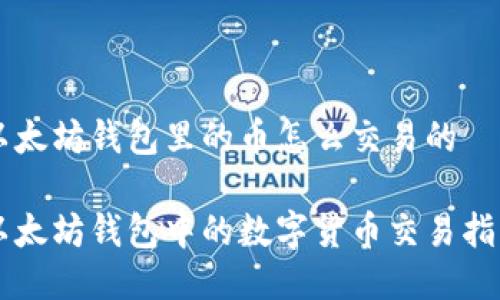 以太坊钱包里的币怎么交易的

以太坊钱包中的数字货币交易指南