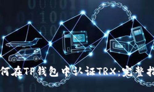 如何在TP钱包中认证TRX：完整指南