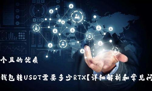 思考一个且的优质

比特派钱包转USDT需要多少RTX？详细解析和常见问题解答