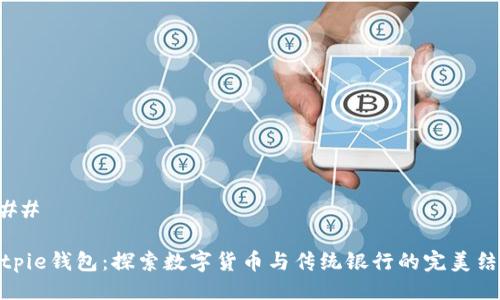 ### 

Bitpie钱包：探索数字货币与传统银行的完美结合