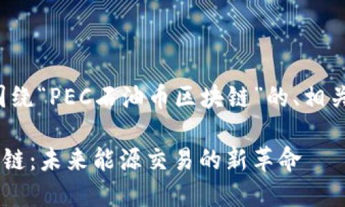 下面为您提供一个围绕“PEC石油币区块链”的、相关关键词和内容大纲。

探索PEC石油币区块链：未来能源交易的新革命