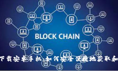 比特派官网app下载安卓手机：如何安全便捷地获取和使用比特派钱包